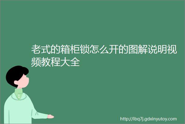 老式的箱柜锁怎么开的图解说明视频教程大全