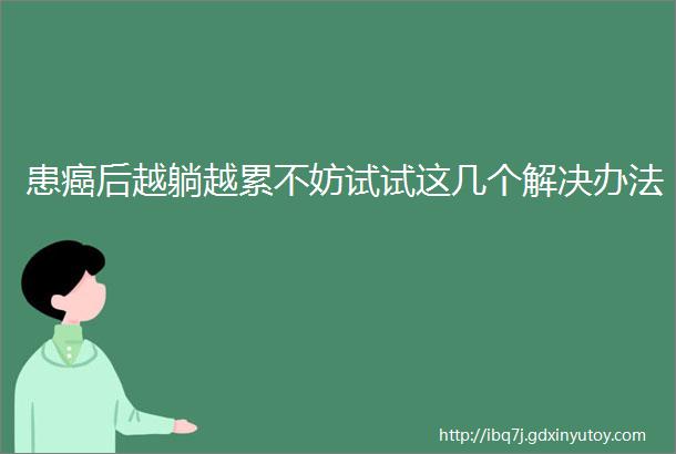 患癌后越躺越累不妨试试这几个解决办法