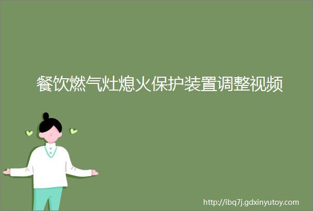 餐饮燃气灶熄火保护装置调整视频