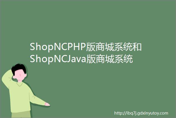 ShopNCPHP版商城系统和ShopNCJava版商城系统哪个好