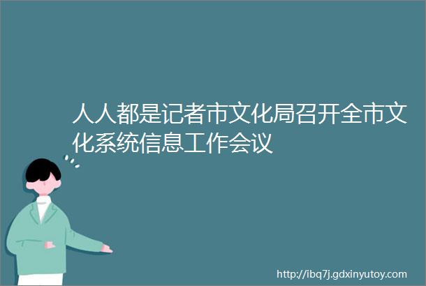 人人都是记者市文化局召开全市文化系统信息工作会议